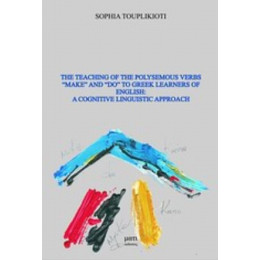 The Teaching Of The Polysemous Verbs "Make" And "Do" To Greek Learners Of English: A Cognitive Linguistic Approach - Sophia Touplikioti