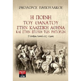 Η Ποινή Του Θανάτου Στην Κλασική Αθήνα Και Στην Εποχή Των Ρητόρων - Θεόδωρος Παπουλάκος