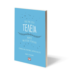 ΠΩΣ ΝΑ ΖΕΙΣ ΤΕΛΕΙΑ ΧΩΡΙΣ ΝΑ ΕΙΣΑΙ ΤΕΛΕΙΟΣ