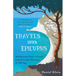 Travels With Epicurus: Meditations From a Greek Island on the Pleasures of old age pb