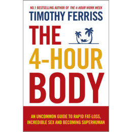 The 4-Hour Body : an Uncommon Guide to Rapid fat-Loss pb