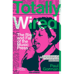 Totally Wired the Rise and Fall of the Music Press
