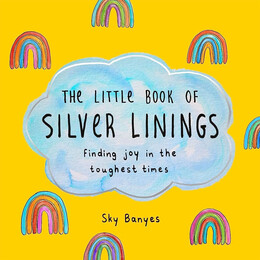 The Little Book of Silver Linings : Finding joy in the Toughest Times
