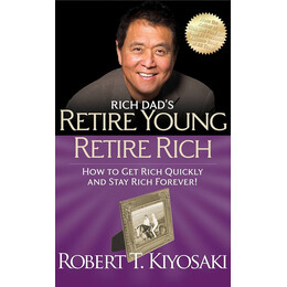 Rich Dads Retire Young Retire Rich : how to get Rich Quickly and Stay Rich Forever!