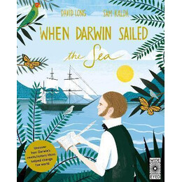 When Darwin Sailed the sea : Uncover how Darwin's Revolutionary Ideas Helped Change the World