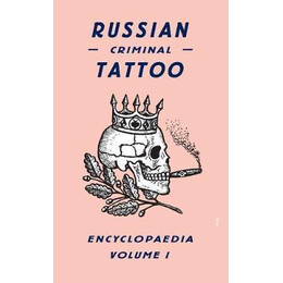 Russian Criminal Tattoo Encyclopaedia Volume i