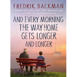 And Every Morning the way Home Gets Longer and Longer : From the new York Times Bestselling Author of Anxious People