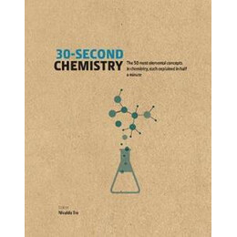 30-Second Chemistry : the 50 Most Elemental Concepts in Chemistry, Each Explained in Half a Minute.