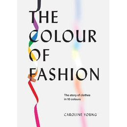 The Colour of Fashion : the Story of Clothes in 10 Colours