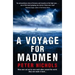 A Voyage for Madmen : Nine men set out to Race Each Other Around the World. Only one Made it Back ...