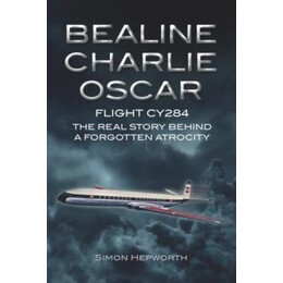 Bealine Charlie Oscar : Flight Cy284 - the Real Story Behind a Forgotten Atrocity