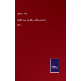 History of the Greek Revolution : Vol. i