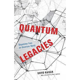 Quantum Legacies : Dispatches From an Uncertain World