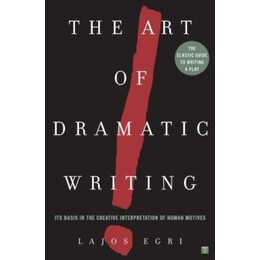 Art of Dramatic Writing - It's Basis in the Creative Interpretation of Human Motives