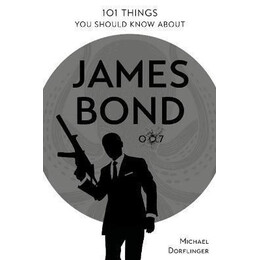 101 Things you Should Know About James Bond 007