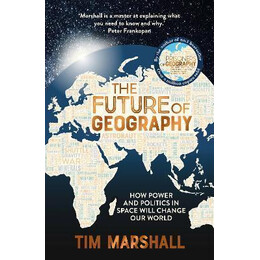 The Future of Geography : how Power and Politics in Space Will Change our World