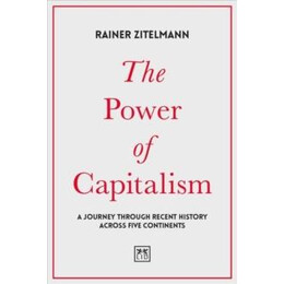 The Power of Capitalism : a Journey Through Recent History Across Five Continents