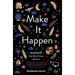 Make it Happen : Manifest the Life of Your Dreams