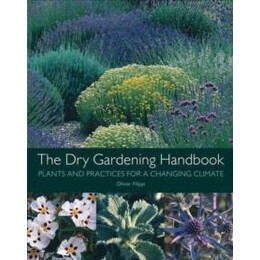 The dry Gardening Handbook : Plants and Practices for a Changing Climate
