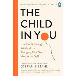 The Child in you : the Breakthrough Method for Bringing out Your Authentic Self