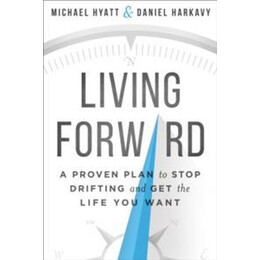 Living Forward:a Proven Plan to Stop Drifting and get the Life you Want