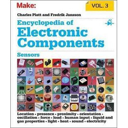 Encyclopedia of Electronic Components: Sensors for Location, Presence, Proximity, Orientation, Oscillation, Force, Load, Human Input, Liquid and gas Properties, Light, Heat, Sound, and Electr