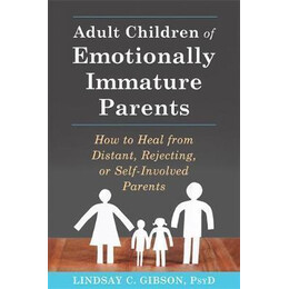 Adult Children of Emotionally Immature Parents : how to Heal From Distant, Rejecting, or Self-Involved Parents