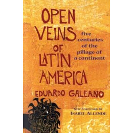 Open Veins of Latin America : Five Centuries of the Pillage of a Continent