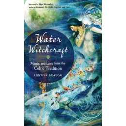 Water Witchcraft : Magic and Lore From the Celtic Tradition