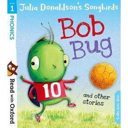 Read With Oxford: Stage 1: Julia Donaldson's Songbirds: bob bug and Other Stories