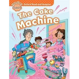 Oxford Read and Imagine: Beginner:: the Cake Machine