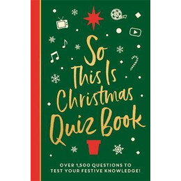 So This is Christmas Quiz Book : Over 1,500 Questions on all Things Festive, From Movies to Music!