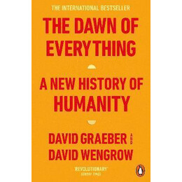 The Dawn of Everything : a new History of Humanity