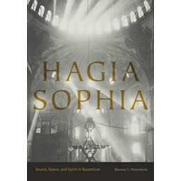 Hagia Sophia : Sound, Space, and Spirit in Byzantium