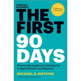The First 90 Days, Updated and Expanded:proven Strategies for Getting up to Speed Faster and Smarter