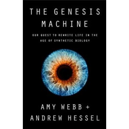 The Genesis Machine : our Quest to Rewrite Life in the age of Synthetic Biology