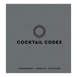 Cocktail Codex : Fundamentals, Formulas, Evolutions