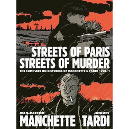 Streets of Paris, Streets of Murder (Vol. 1) : the Complete Noir Stories of Manchette & Tardi