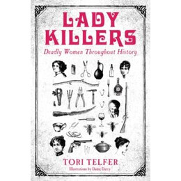 Lady Killers - Deadly Women Throughout History : Deadly Women Throughout History