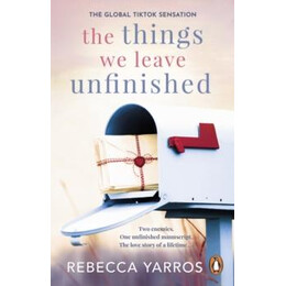 The Things we Leave Unfinished : Tiktok Made me buy it: the Most Emotional Romance of 2023 From the Sunday Times Bestselling Author of the Fourth Wing