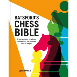 Batsford's Chess Bible : From Beginner to Winner With Moves, Techniques and Strategies