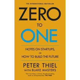Zero to one : Notes on Start Ups, or how to Build the Future