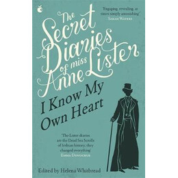 The Secret Diaries of Miss Anne Lister: Vol. 1 : i Know my own Heart