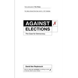 Against Elections : the Case for Democracy