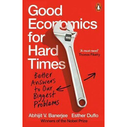 Good Economics for Hard Times : Better Answers to our Biggest Problems