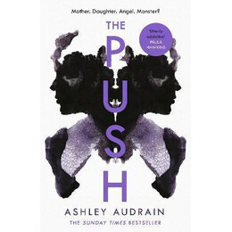 The Push : Mother. Daughter. Angel. Monster? the Sunday Times Bestseller