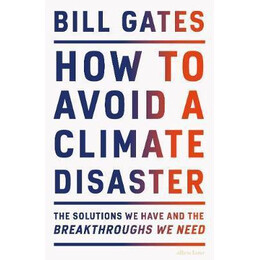 How to Avoid a Climate Disaster : the Solutions we Have and the Breakthroughs we Need