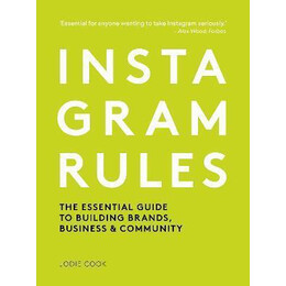 Instagram Rules : the Essential Guide to Building Brands, Business and Community
