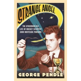 Strange Angel : the Otherworldly Life of Rocket Scientist John Whiteside Parsons