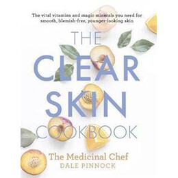 The Clear Skin Cookbook : the Vital Vitamins and Magic Minerals you Need for Smooth, Blemish-Free, Younger-Looking Skin